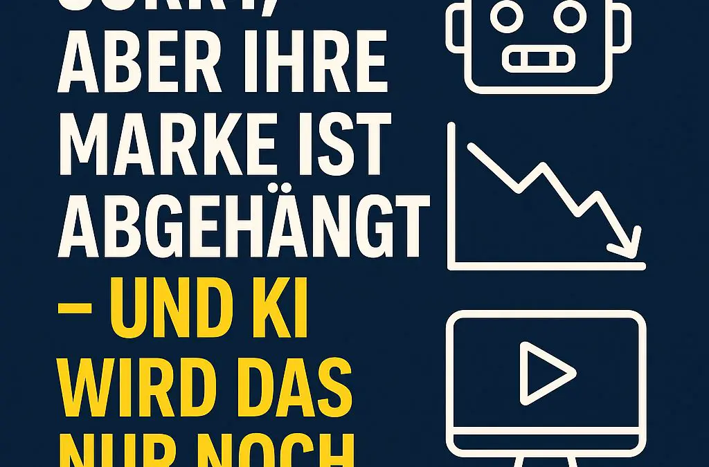 Sorry, aber Ihre Marke ist abgehängt – und KI wird das nur noch verschärfen!